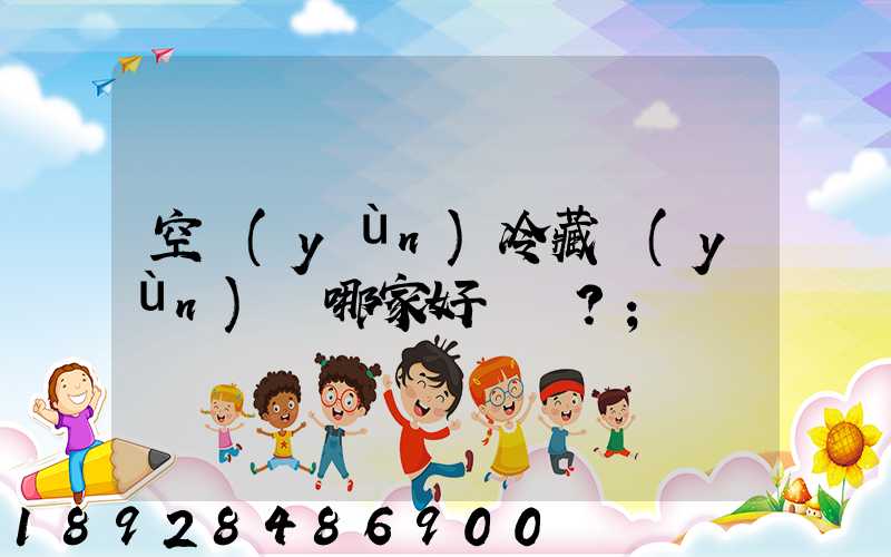 空運(yùn)冷藏運(yùn)輸哪家好？